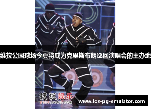维拉公园球场今夏将成为克里斯布朗巡回演唱会的主办地