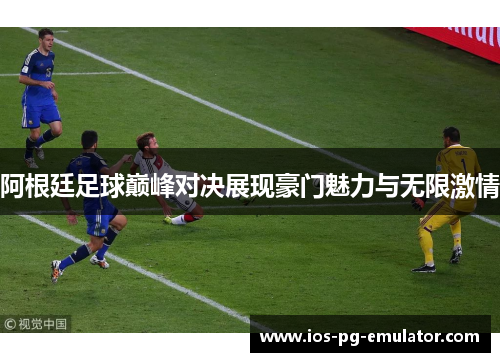 阿根廷足球巅峰对决展现豪门魅力与无限激情