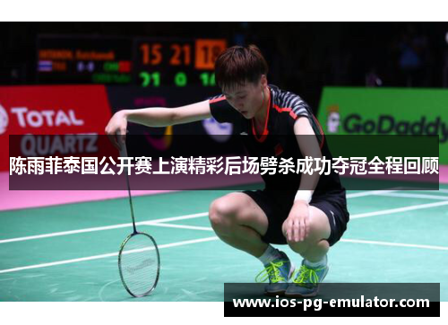 陈雨菲泰国公开赛上演精彩后场劈杀成功夺冠全程回顾