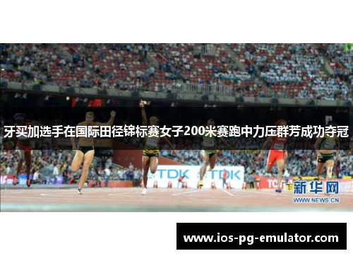 牙买加选手在国际田径锦标赛女子200米赛跑中力压群芳成功夺冠