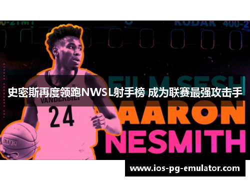 史密斯再度领跑NWSL射手榜 成为联赛最强攻击手