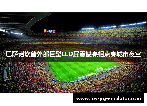 巴萨诺坎普外部巨型LED屏震撼亮相点亮城市夜空