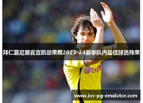 拜仁慕尼黑官宣凯恩荣膺2023-24赛季队内最佳球员殊荣 拜仁慕尼黑官宣凯恩荣膺2023-24赛季队内最佳球员殊荣