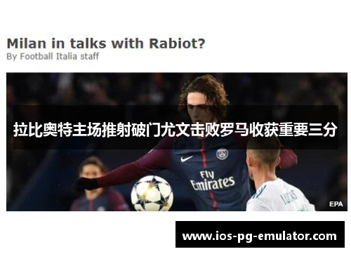 拉比奥特主场推射破门尤文击败罗马收获重要三分 拉比奥特主场推射破门尤文击败罗马收获重要三分