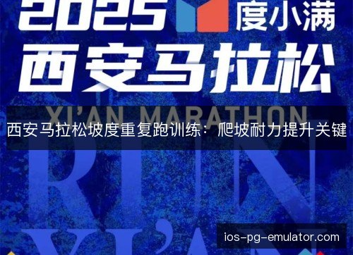 西安马拉松坡度重复跑训练:爬坡耐力提升关键 西安马拉松坡度重复跑训练:爬坡耐力提升关键