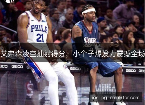 艾弗森凌空抽射得分,小个子爆发力震撼全场 艾弗森凌空抽射得分,小个子爆发力震撼全场